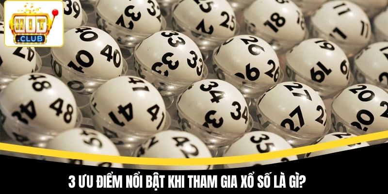 3 ưu điểm nổi bật khi tham gia xổ số là gì?