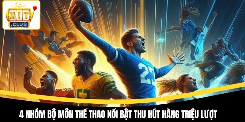 4 nhóm bộ môn thể thao nổi bật thu hút hàng triệu lượt