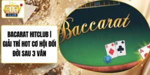 Bacarat Hitclub | Giải Trí Hot Cơ Hội Đổi Đời Sau 3 Ván