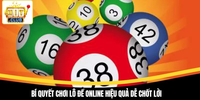 Bí quyết chơi lô đề online hiệu quả dễ chốt lời