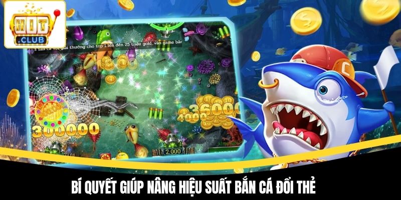 Bí quyết giúp nâng hiệu suất bắn cá đổi thẻ