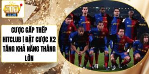 Cược Gấp Thếp Hitclub | Đặt Cược X2 Tăng Khả Năng Thắng Lớn