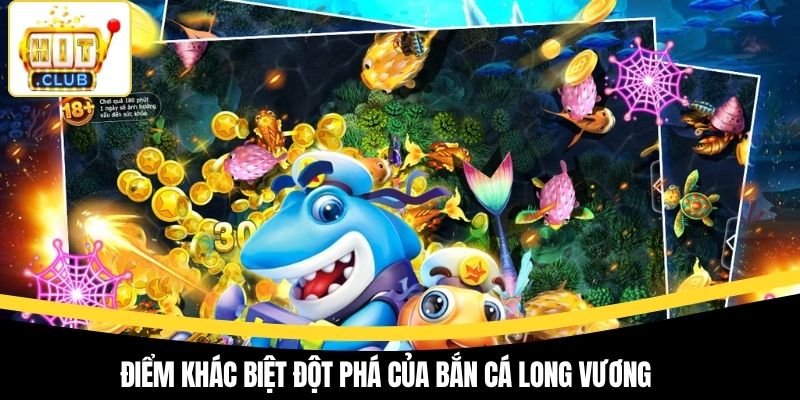 Điểm khác biệt đột phá của Bắn Cá Long Vương