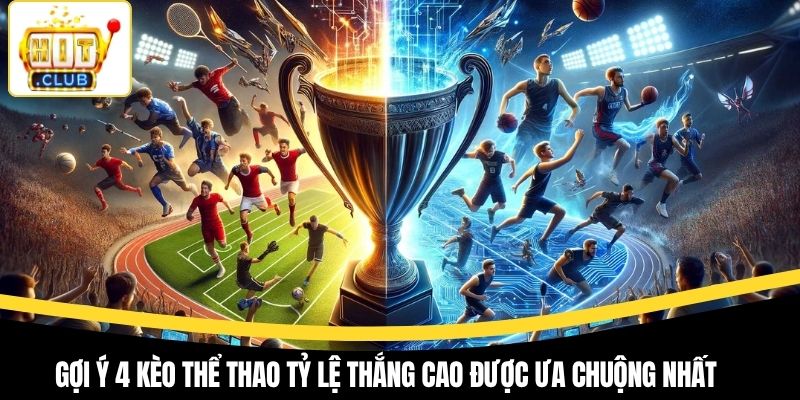 Gợi ý 4 kèo thể thao tỷ lệ thắng cao được ưa chuộng nhất