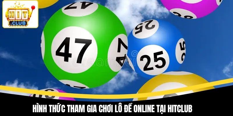 Hình thức tham gia chơi lô đề online tại Hitclub