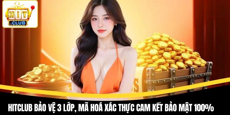 Hitclub bảo vệ 3 lớp, mã hoá xác thực cam kết bảo mật 100%