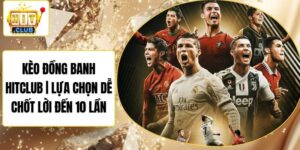 Kèo Đồng Banh Hitclub | Lựa Chọn Dễ Chốt Lời Đến 10 Lần