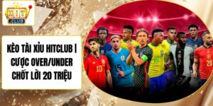 Kèo Tài Xỉu Hitclub | Cược Over/Under Chốt Lời 20 Triệu