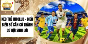 Kèo Thẻ Hitclub - Biến Biến Số Sân Cỏ Thành Cơ Hội Sinh Lời
