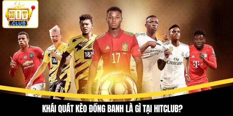 Khái quát kèo đồng banh là gì tại Hitclub?