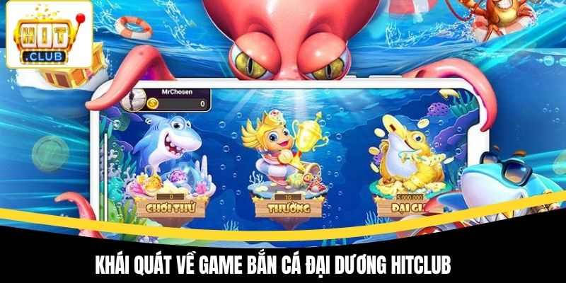Khái quát về game bắn cá đại dương Hitclub