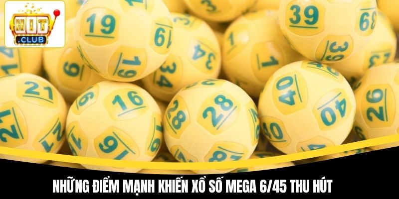 Những điểm mạnh khiến xổ số mega 6/45 thu hút