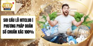 Soi Cầu Lô Hitclub | Phương Pháp Đoán Số Chuẩn Xác 100%