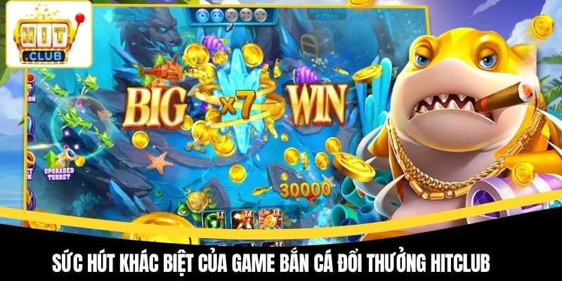 Sức hút khác biệt của game bắn cá đổi thưởng Hitclub