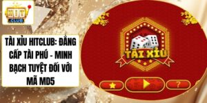 Tài Xỉu Hitclub: Đẳng Cấp Tài Phú – Minh Bạch Tuyệt Đối Với Mã MD5