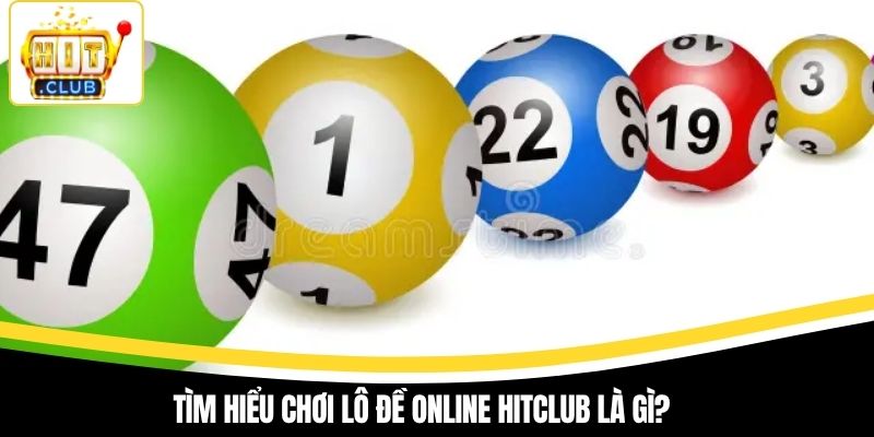 Tìm hiểu chơi lô đề online Hitclub là gì?