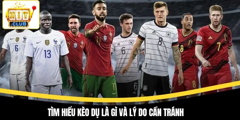 Tìm hiểu kèo dụ là gì và lý do cần tránh