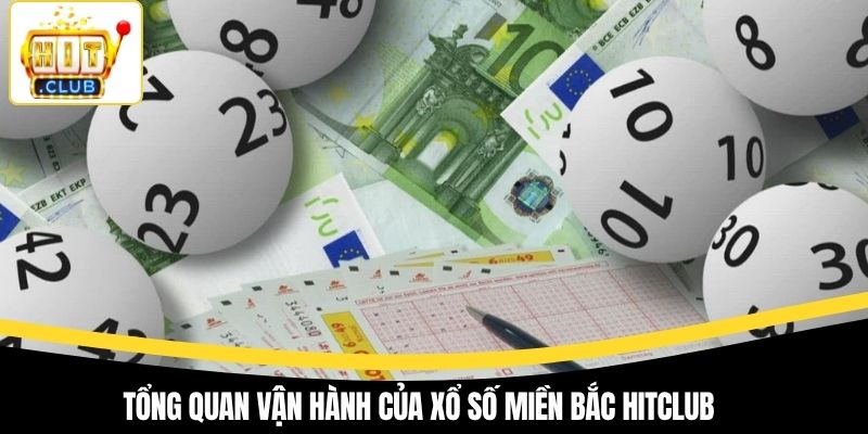 Tổng quan vận hành của xổ số miền Bắc Hitclub