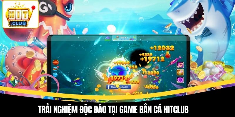 Trải nghiệm độc đáo tại game bắn cá Hitclub
