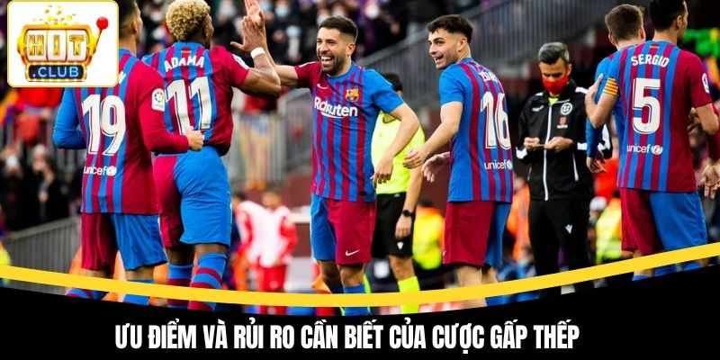 Ưu điểm và rủi ro cần biết của cược gấp thếp