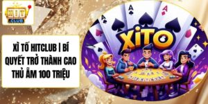 Xì Tố Hitclub | Bí Quyết Trở Thành Cao Thủ Ẵm 100 Triệu