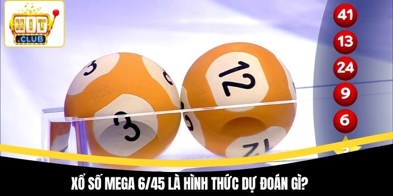 Xổ số mega 6/45 là hình thức dự đoán gì?