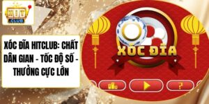 Xóc đĩa Hitclub: Chất Dân Gian – Tốc Độ Số – Thưởng Cực Lớn